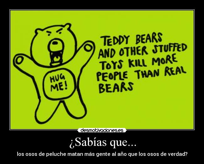 ¿Sabías que... - los osos de peluche matan más gente al año que los osos de verdad?