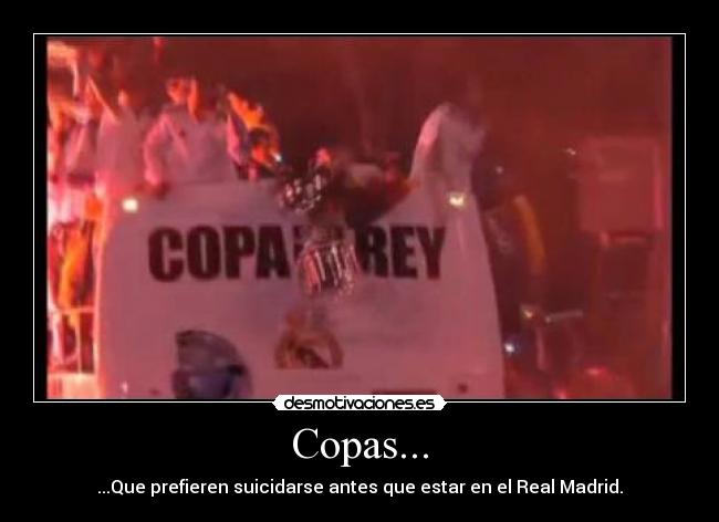 Copas... - ...Que prefieren suicidarse antes que estar en el Real Madrid.