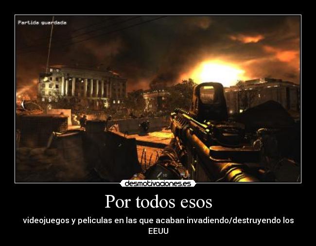 Por todos esos - videojuegos y peliculas en las que acaban invadiendo/destruyendo los EEUU