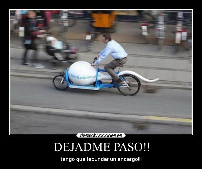 DEJADME PASO!! - tengo que fecundar un encargo!!!