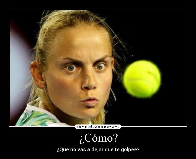 ¿Cómo? - ¿Que no vas a dejar que te golpee?