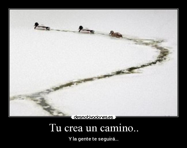 Tu crea un camino.. -