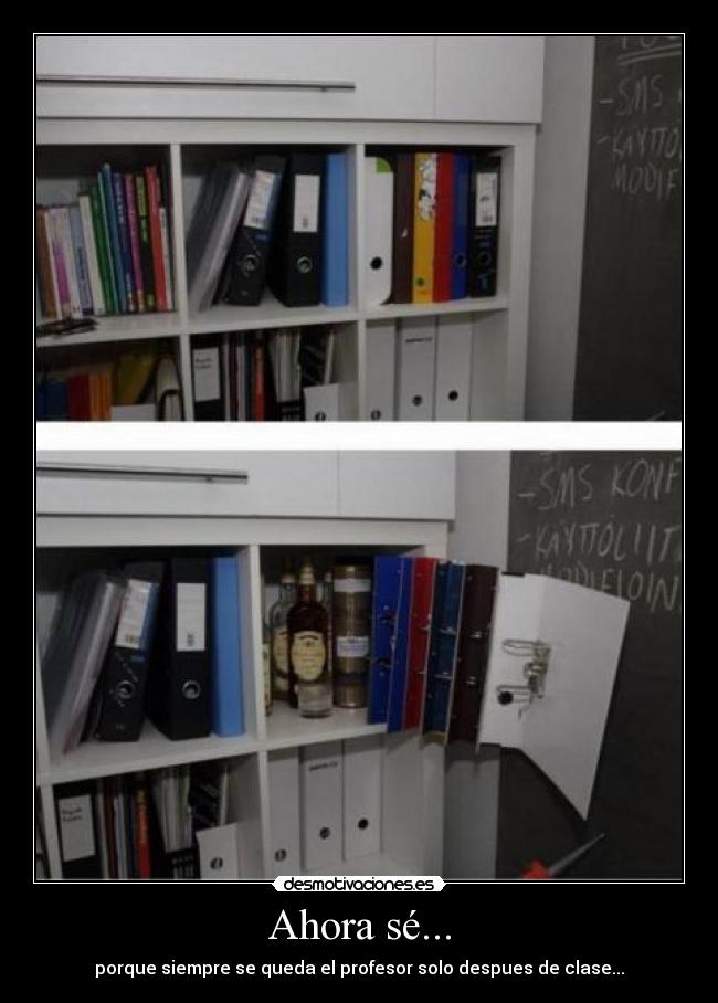 Ahora sé... - porque siempre se queda el profesor solo despues de clase...