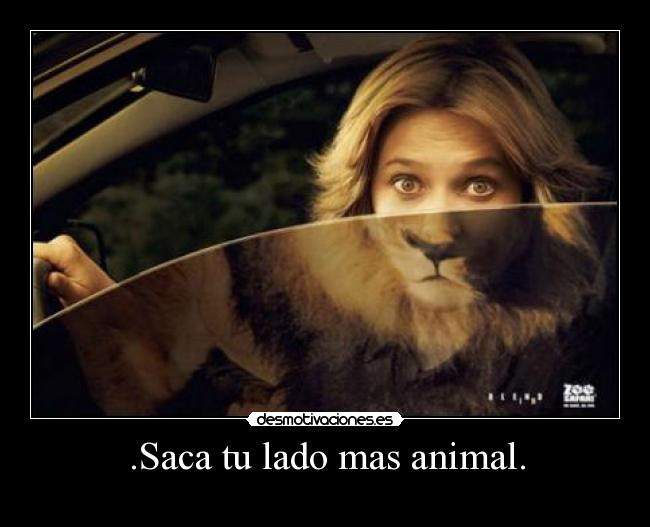 .Saca tu lado mas animal. -