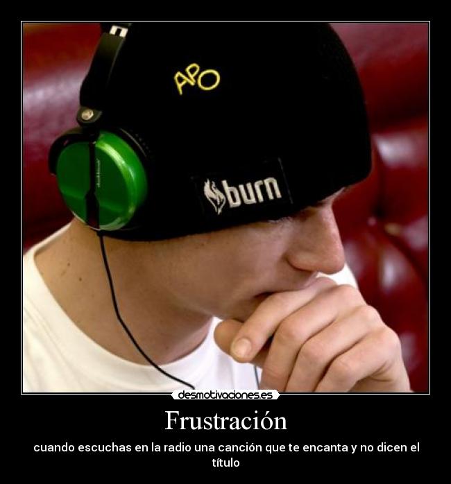 Frustración - cuando escuchas en la radio una canción que te encanta y no dicen el título