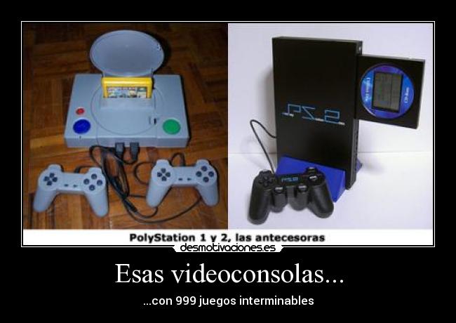 Esas videoconsolas... -