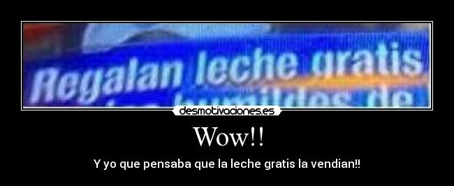 Wow!! - Y yo que pensaba que la leche gratis la vendian!!