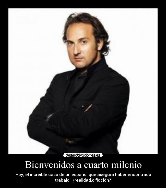 Bienvenidos a cuarto milenio - Hoy, el increible caso de un español que asegura haber encontrado
trabajo...¿realidad,o ficción?