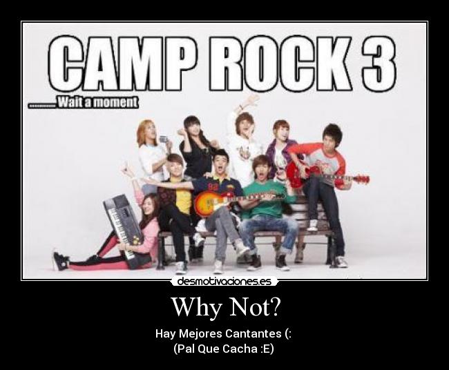 Why Not? - Hay Mejores Cantantes (:
(Pal Que Cacha :E)