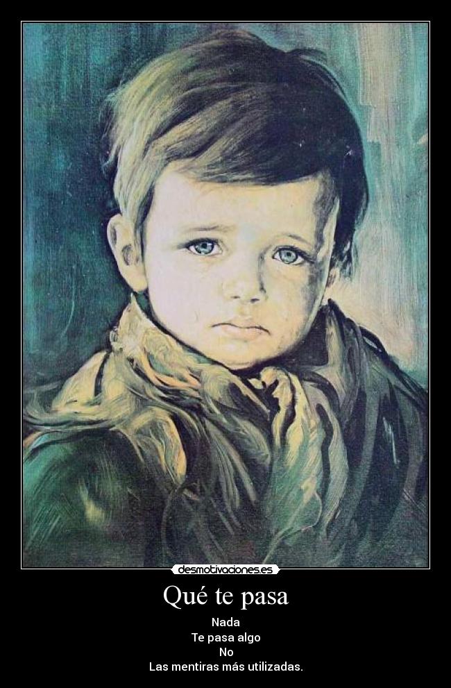 Qué te pasa - Nada
Te pasa algo
No
Las mentiras más utilizadas.