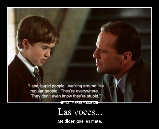 Las voces... - Me dicen que les mate.