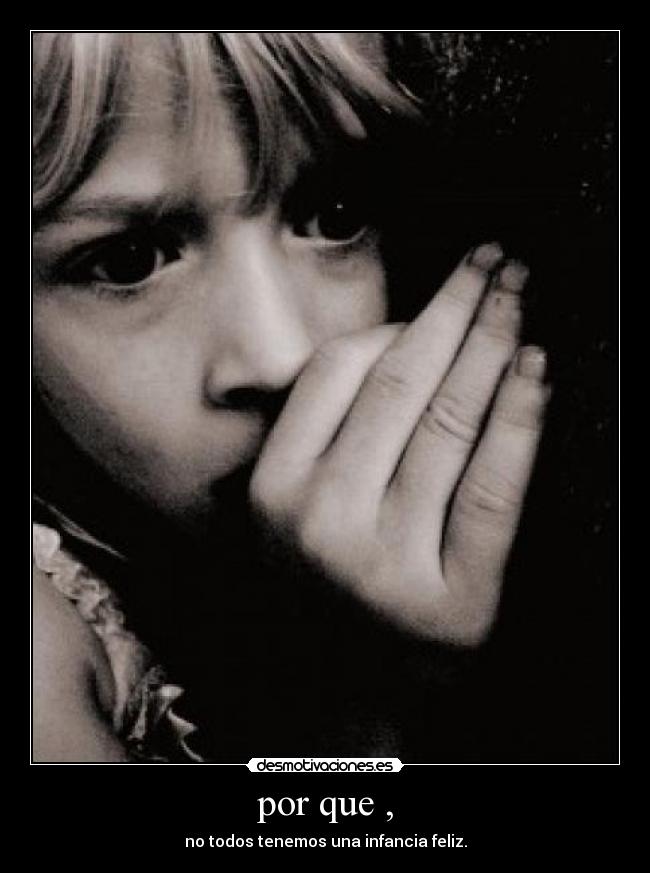 por que , - no todos tenemos una infancia feliz.