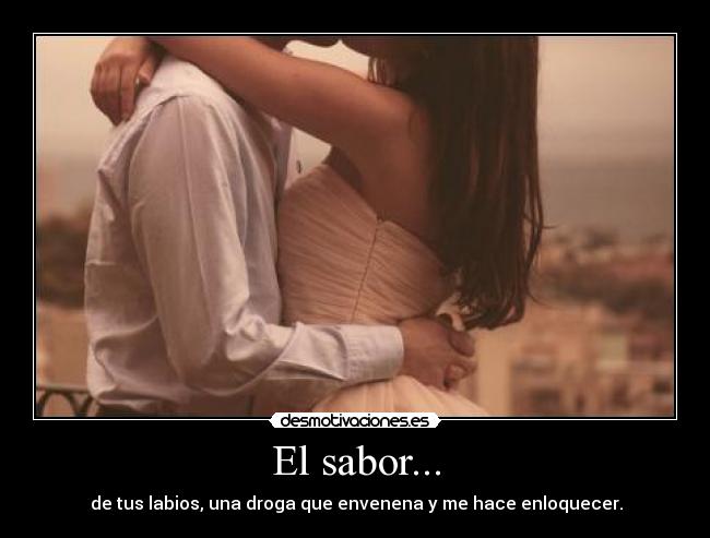 El sabor... -  de tus labios, una droga que envenena y me hace enloquecer.♥