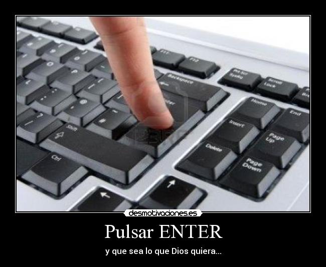 Pulsar ENTER - y que sea lo que Dios quiera...