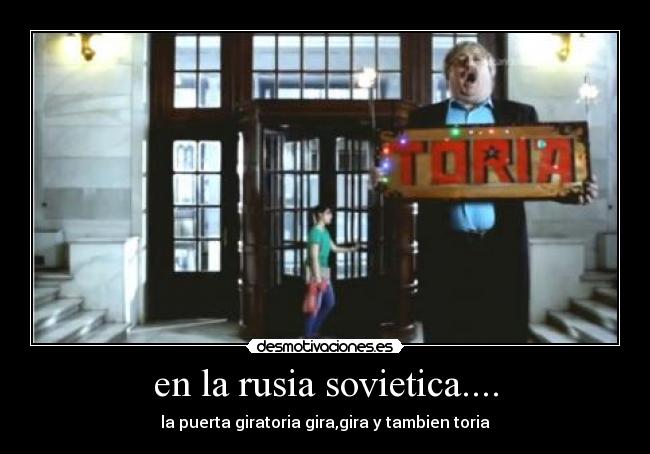 en la rusia sovietica.... - la puerta giratoria gira,gira y tambien toria