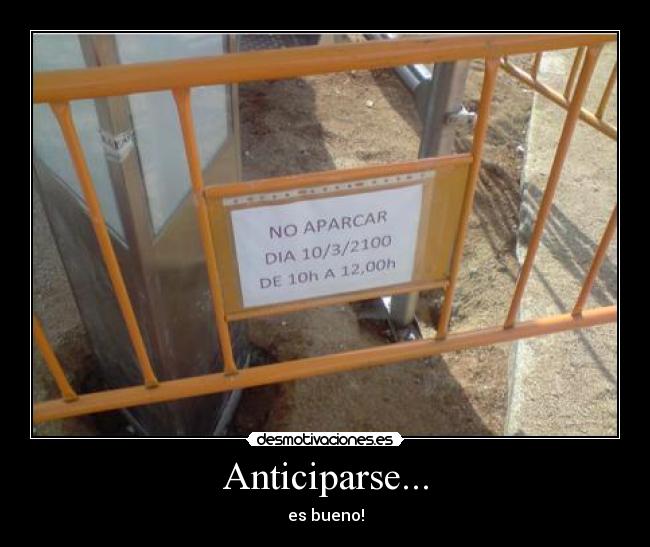 Anticiparse... - es bueno!