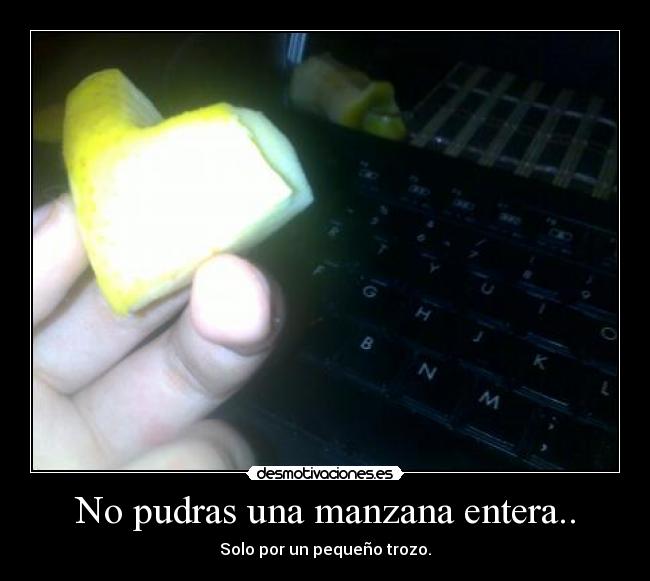 No pudras una manzana entera.. - Solo por un pequeño trozo.
