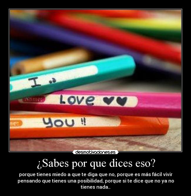 ¿Sabes por que dices eso? -