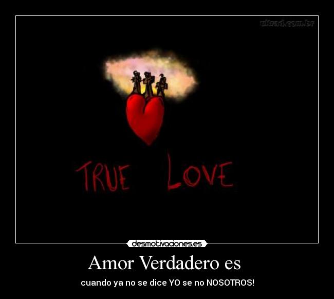 Amor Verdadero es - cuando ya no se dice YO se no NOSOTROS!