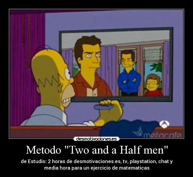 Metodo Two and a Half men - de Estudio: 2 horas de desmotivaciones.es, tv, playstation, chat y
media hora para un ejercicio de matematicas