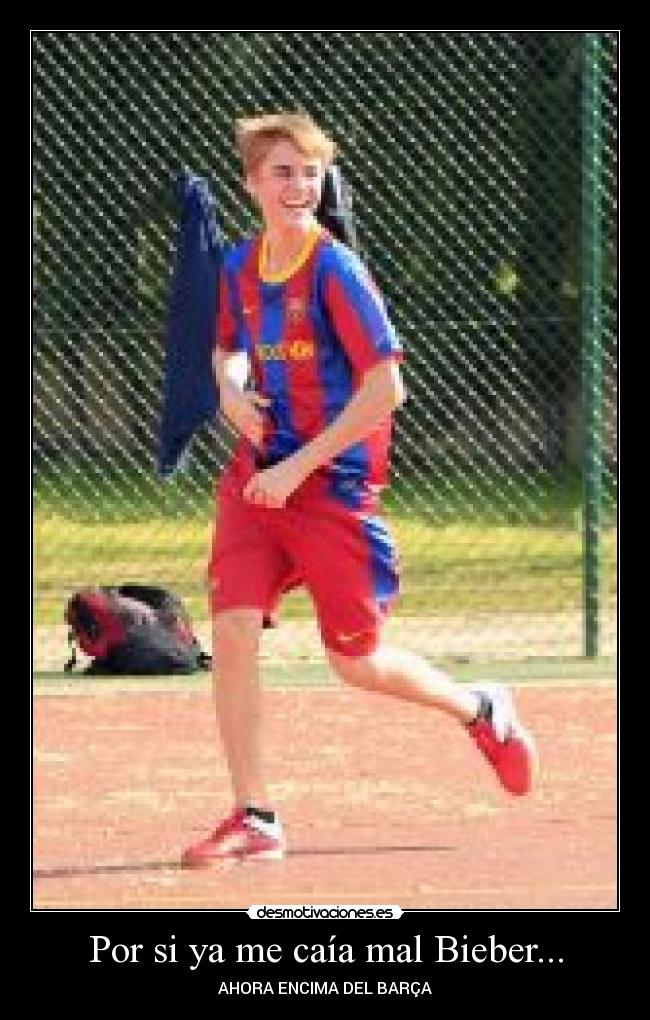 Por si ya me caía mal Bieber... - AHORA ENCIMA DEL BARÇA