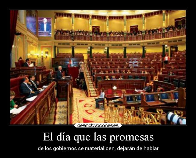 El día que las promesas - de los gobiernos se materialicen, dejarán de hablar
