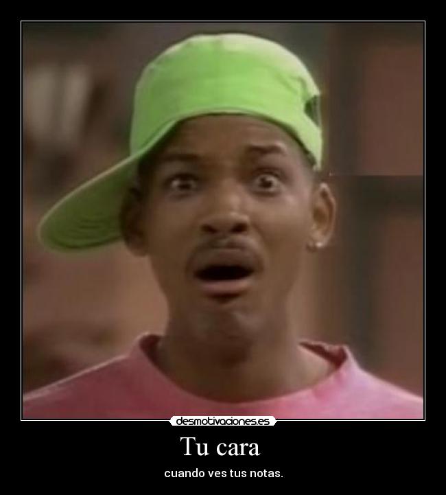 Tu cara  - cuando ves tus notas.