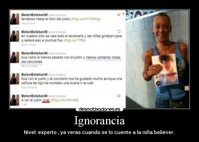Ignorancia - Nivel: experto , ya veras cuando se lo cuente a la niña believer.