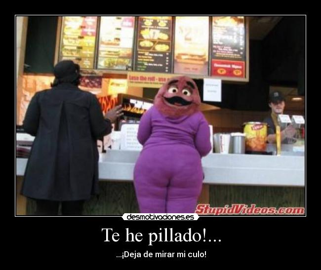 Te he pillado!... - ...¡Deja de mirar mi culo!