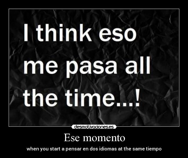 Ese momento - when you start a pensar en dos idiomas at the same tiempo