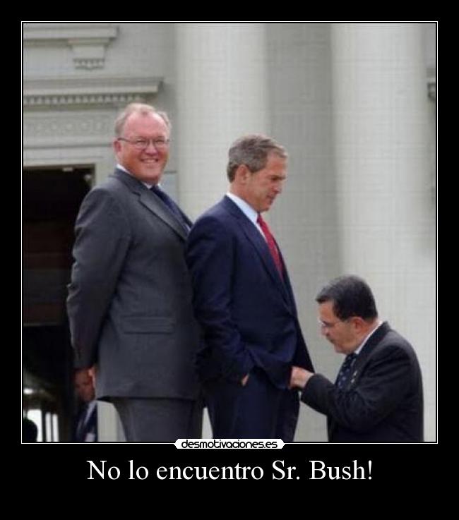 No lo encuentro Sr. Bush! -
