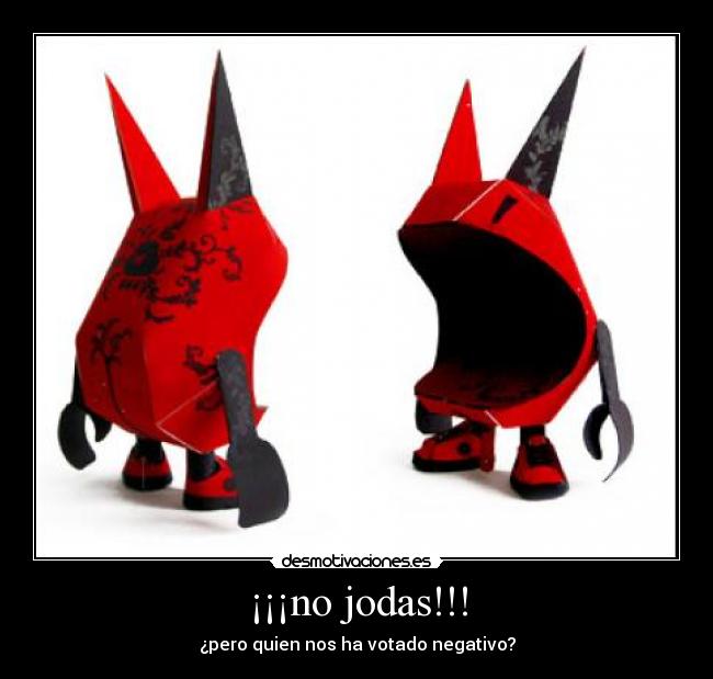 ¡¡¡no jodas!!! - ¿pero quien nos ha votado negativo?