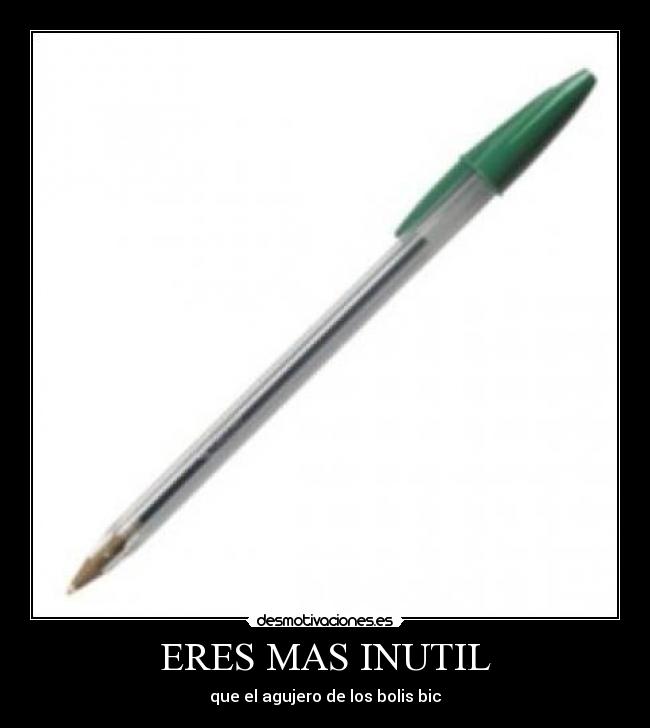 ERES MAS INUTIL - 