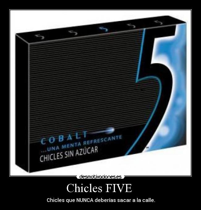 Chicles FIVE  - Chicles que NUNCA deberías sacar a la calle.