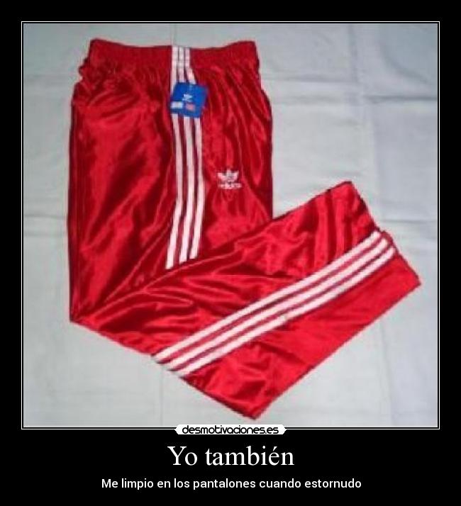 Yo también - Me limpio en los pantalones cuando estornudo