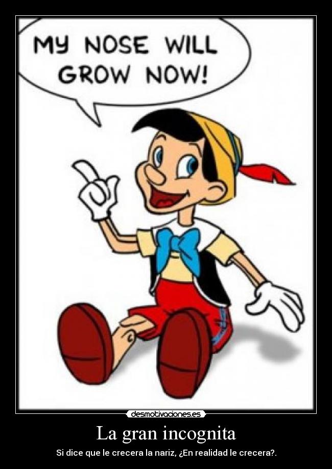 La gran incognita - Si dice que le crecera la nariz, ¿En realidad le crecera?.