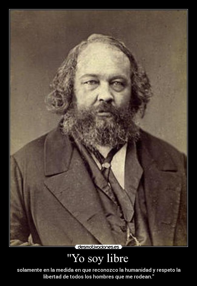Yo soy libre - solamente en la medida en que reconozco la humanidad y respeto la
libertad de todos los hombres que me rodean.