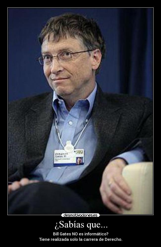 ¿Sabías que... - Bill Gates NO es informático?
Tiene realizada solo la carrera de Derecho.