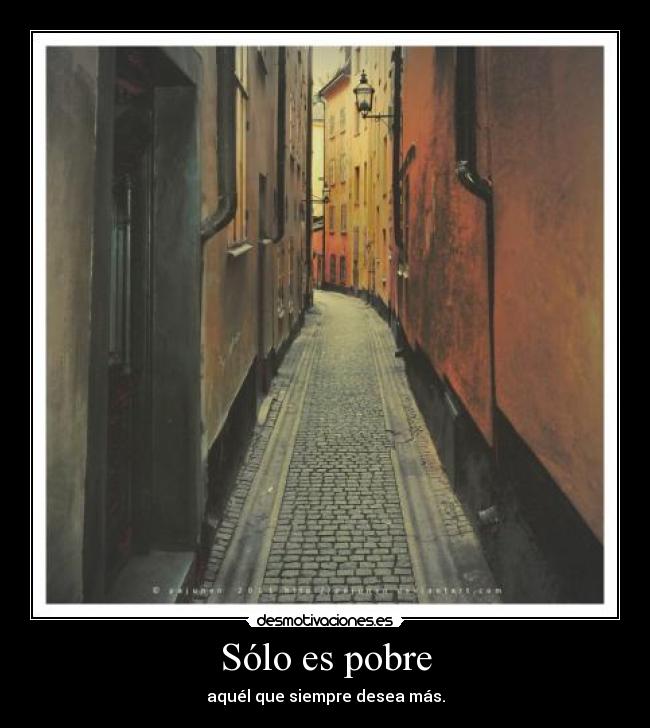 carteles solo pobre aquel que siempre desea mas desmotivaciones