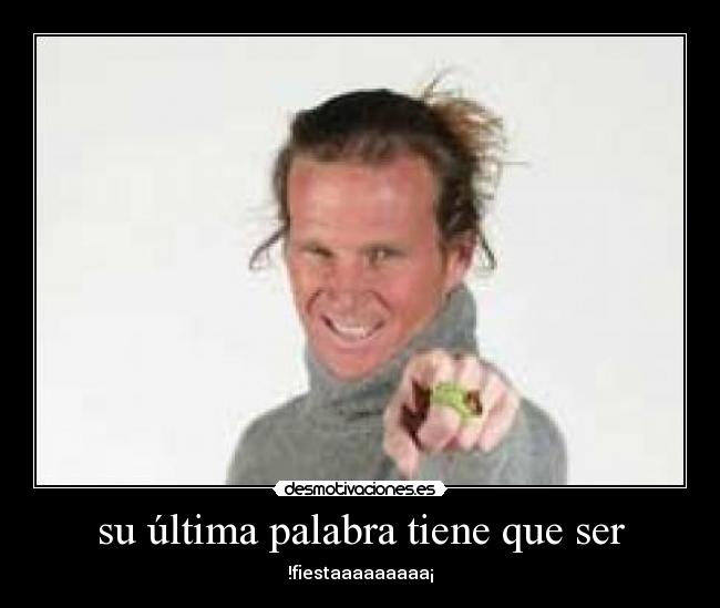 su última palabra tiene que ser - !fiestaaaaaaaaa¡
