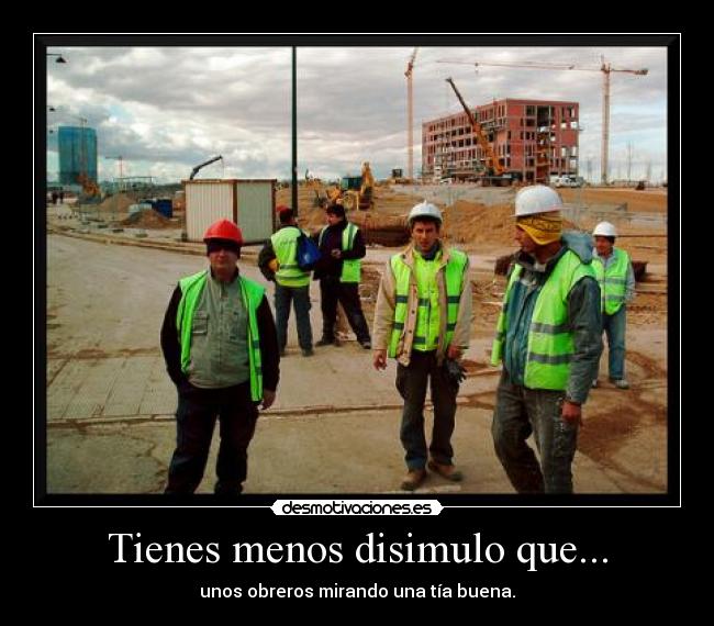 Tienes menos disimulo que... - unos obreros mirando una tía buena.