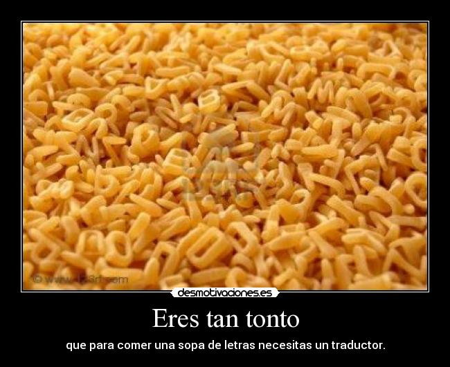 Eres tan tonto -