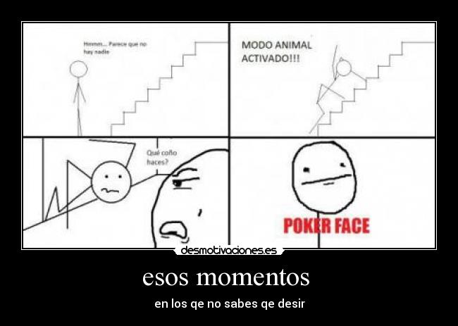 esos momentos  - en los qe no sabes qe desir