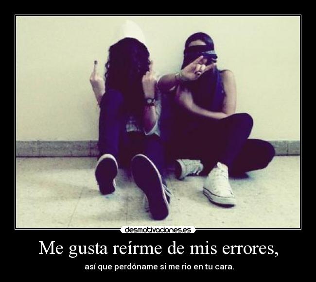 carteles gusta reirme mis errores asi que perdoname rio cara desmotivaciones