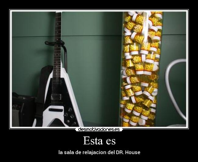 Esta es - la sala de relajacion del DR. House