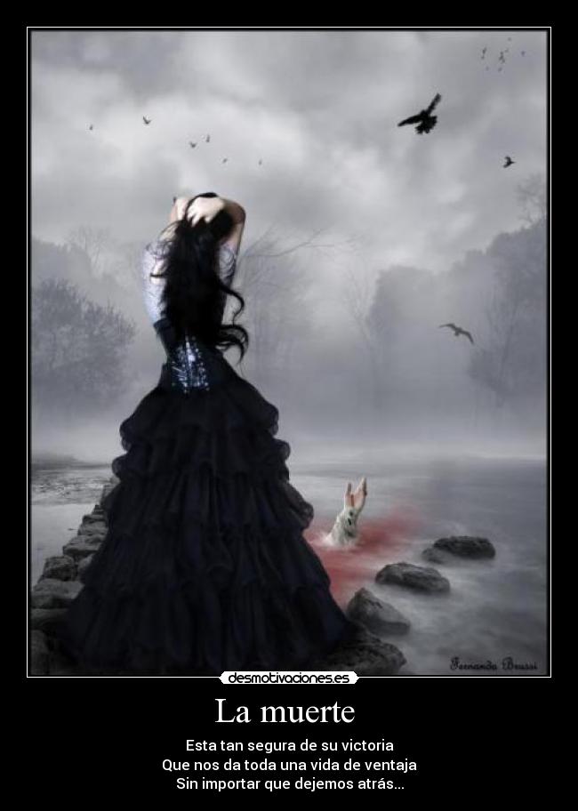 La muerte - Esta tan segura de su victoria
Que nos da toda una vida de ventaja
Sin importar que dejemos atrás...