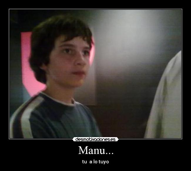 Manu... - tu a lo tuyo