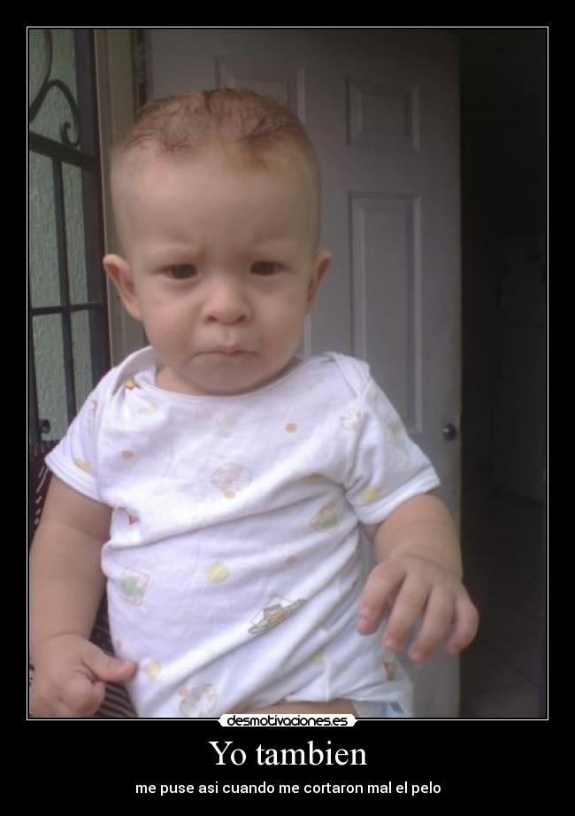 Yo tambien - me puse asi cuando me cortaron mal el pelo