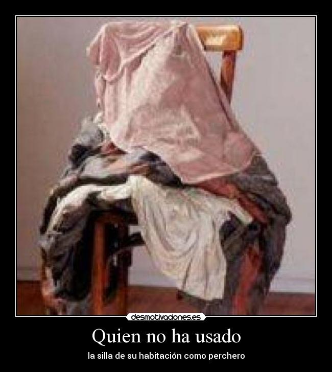 Quien no ha usado - la silla de su habitación como perchero