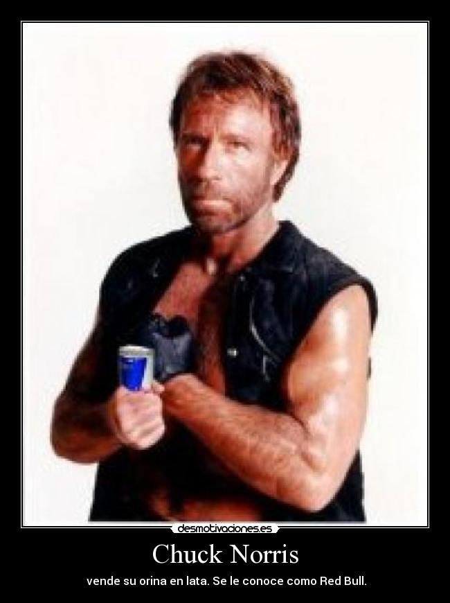 Chuck Norris - vende su orina en lata. Se le conoce como Red Bull.